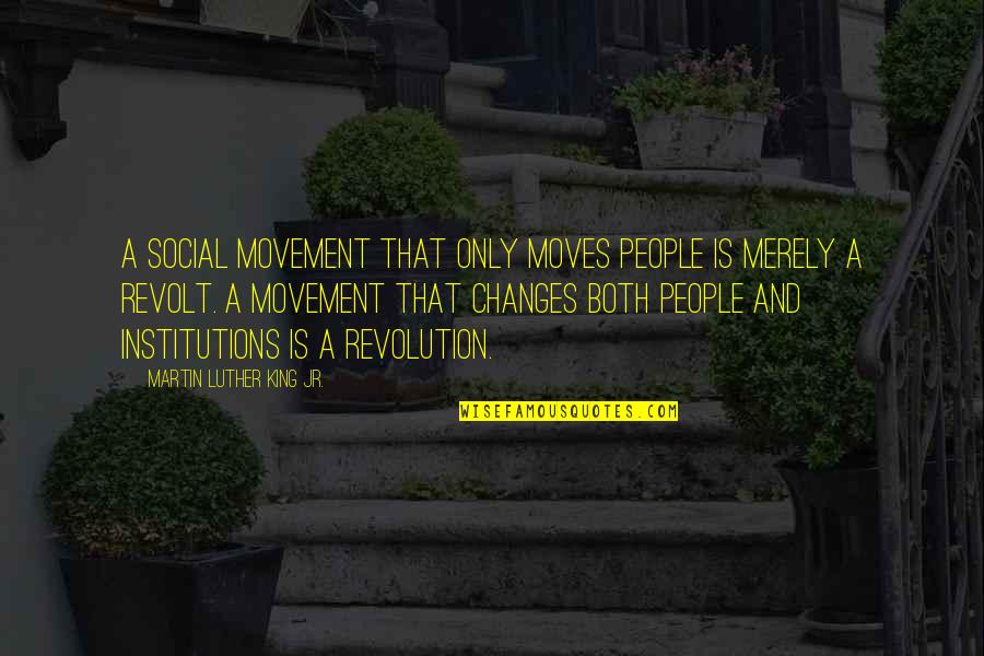 Revolution Is Quotes By Martin Luther King Jr.: A social movement that only moves people is