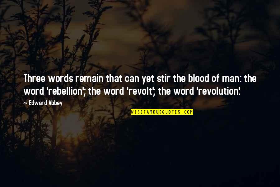 Revolution Revolt Quotes By Edward Abbey: Three words remain that can yet stir the