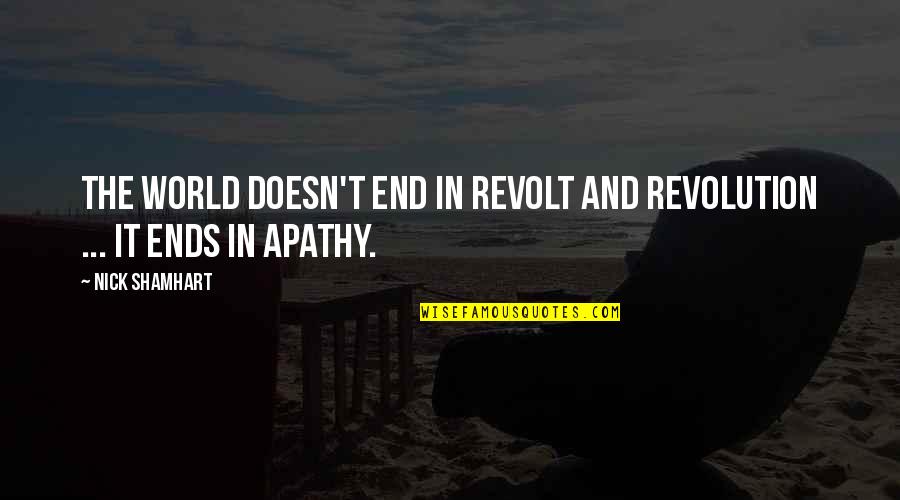 Revolution Revolt Quotes By Nick Shamhart: The world doesn't end in revolt and revolution