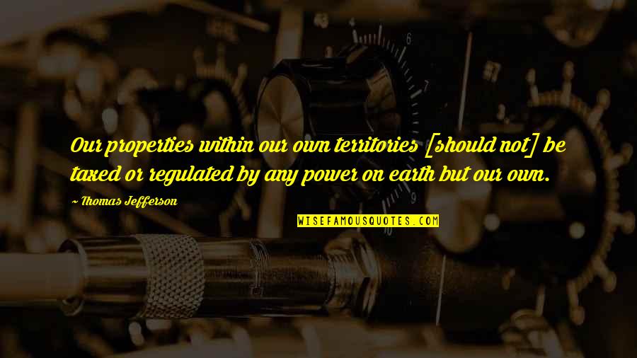 Revolution Thomas Jefferson Quotes By Thomas Jefferson: Our properties within our own territories [should not]
