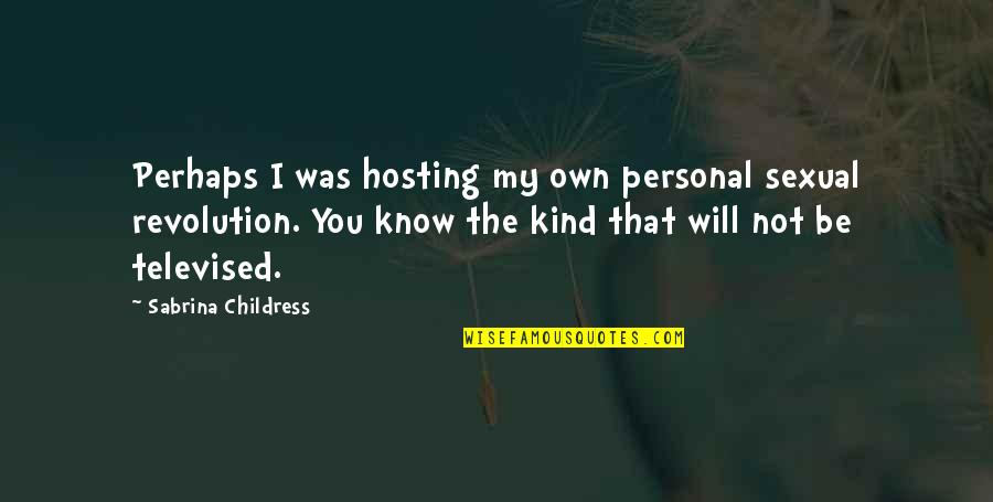 Revolution Will Not Be Televised Quotes By Sabrina Childress: Perhaps I was hosting my own personal sexual Revolution Will Not Be Televised Quotes By Sabrina Childress: Perhaps I was hosting my own personal sexual