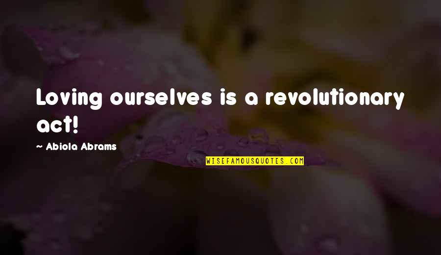Revolutionary Act Quotes By Abiola Abrams: Loving ourselves is a revolutionary act! Revolutionary Act Quotes By Abiola Abrams: Loving ourselves is a revolutionary act!