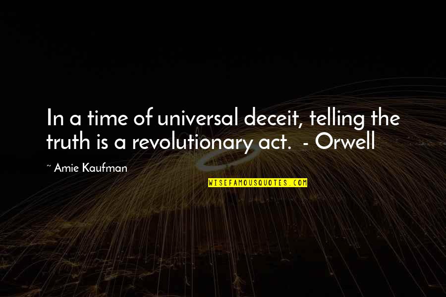 Revolutionary Act Quotes By Amie Kaufman: In a time of universal deceit, telling the