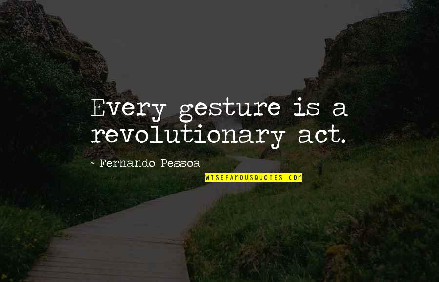 Revolutionary Act Quotes By Fernando Pessoa: Every gesture is a revolutionary act. Revolutionary Act Quotes By Fernando Pessoa: Every gesture is a revolutionary act.
