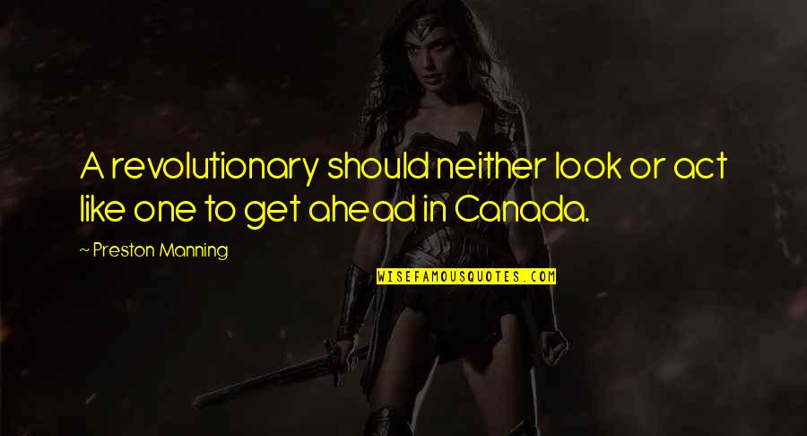 Revolutionary Act Quotes By Preston Manning: A revolutionary should neither look or act like