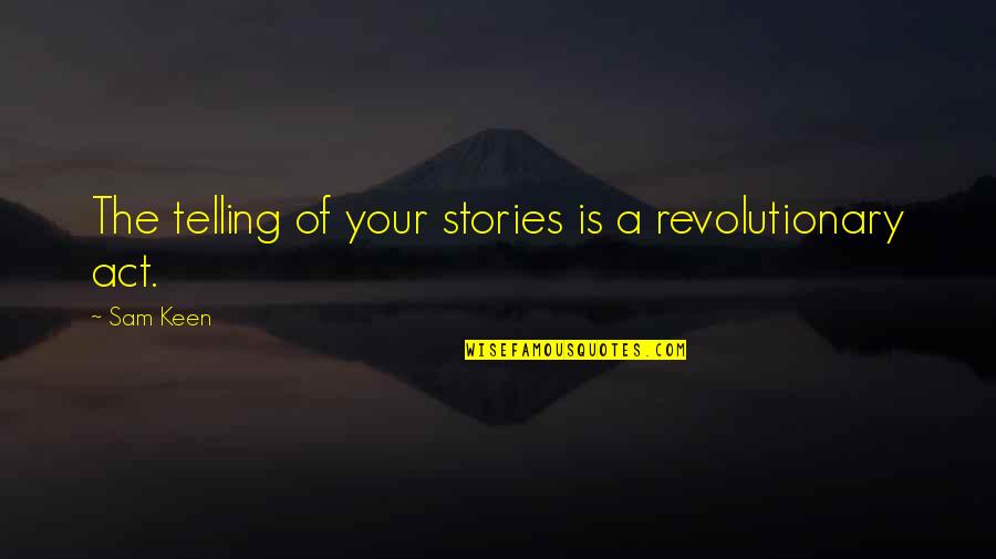 Revolutionary Act Quotes By Sam Keen: The telling of your stories is a revolutionary