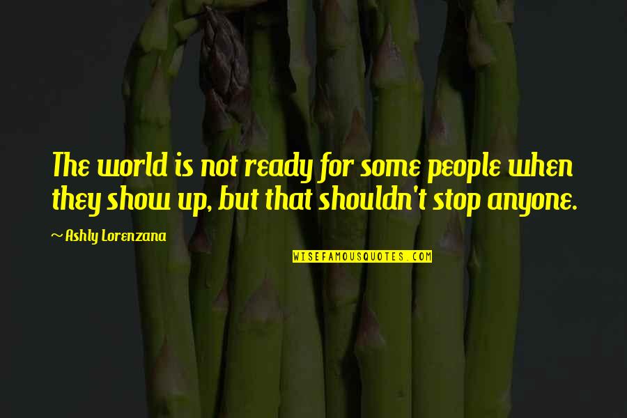 Revolutionary Freedom Quotes By Ashly Lorenzana: The world is not ready for some people