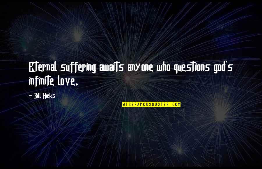 Revolutionary Ideas Quotes By Bill Hicks: Eternal suffering awaits anyone who questions god's infinite