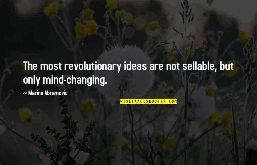 Revolutionary Ideas Quotes By Marina Abramovic: The most revolutionary ideas are not sellable, but