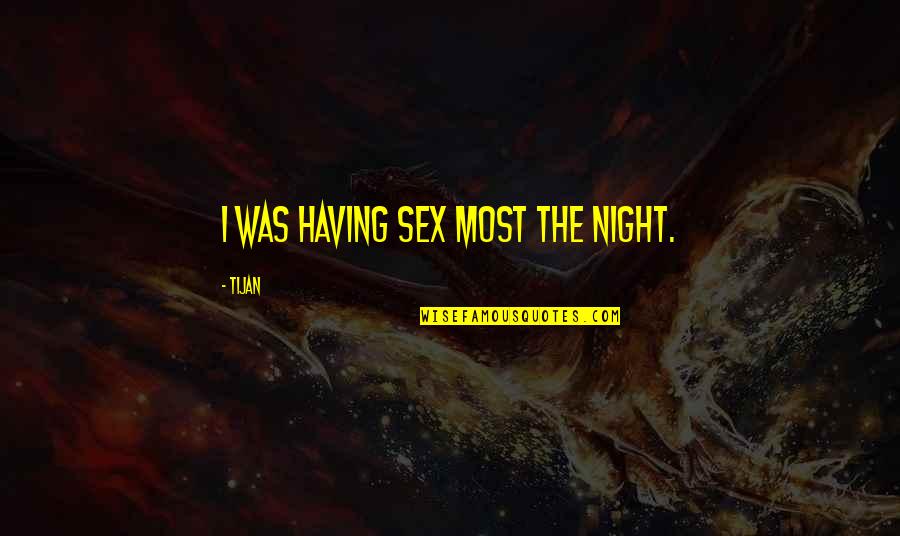 Revolutionary Leaders Quotes By Tijan: I was having sex most the night.