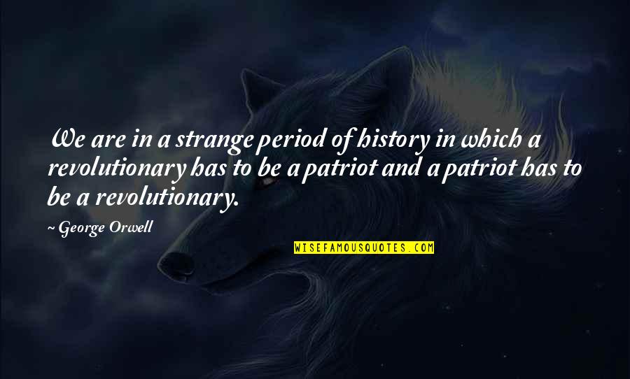 Revolutionary Period Quotes By George Orwell: We are in a strange period of history