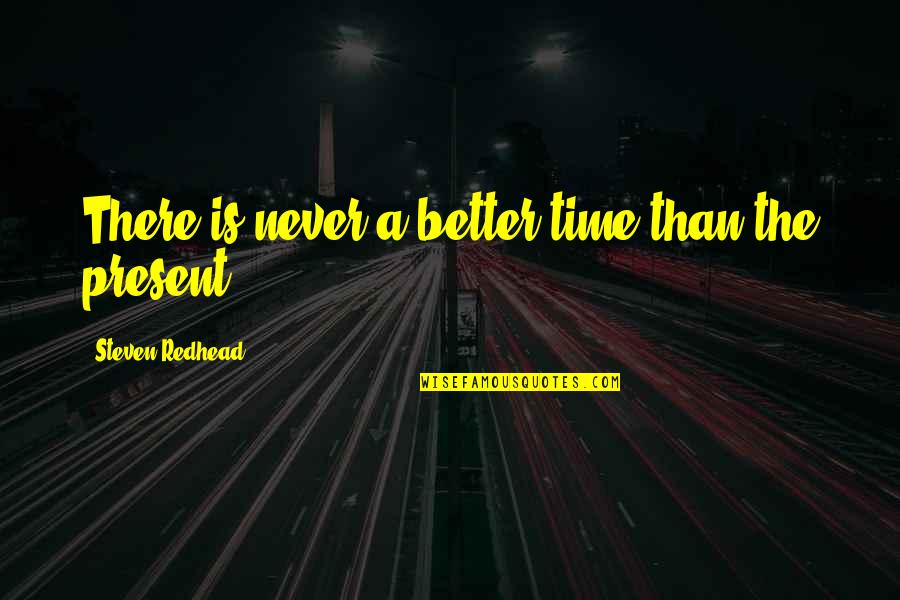 Revolutionary Period Quotes By Steven Redhead: There is never a better time than the