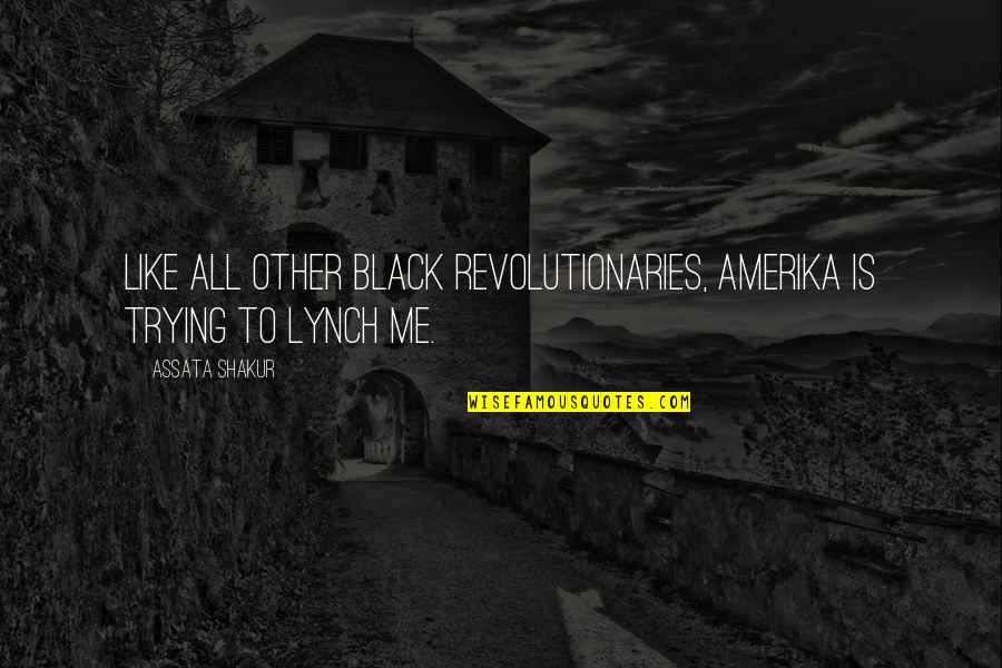 Revolutionary Quotes By Assata Shakur: Like all other Black revolutionaries, Amerika is trying