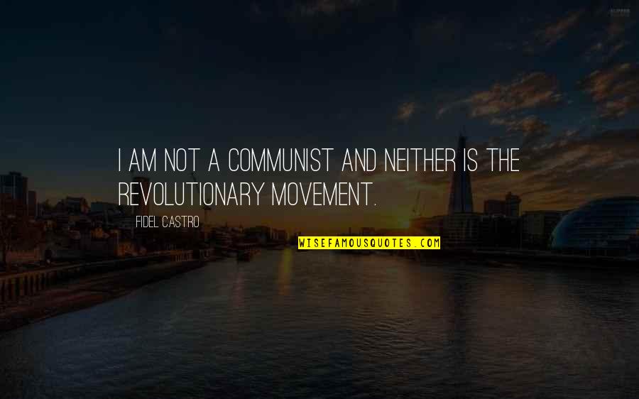 Revolutionary Quotes By Fidel Castro: I am not a communist and neither is