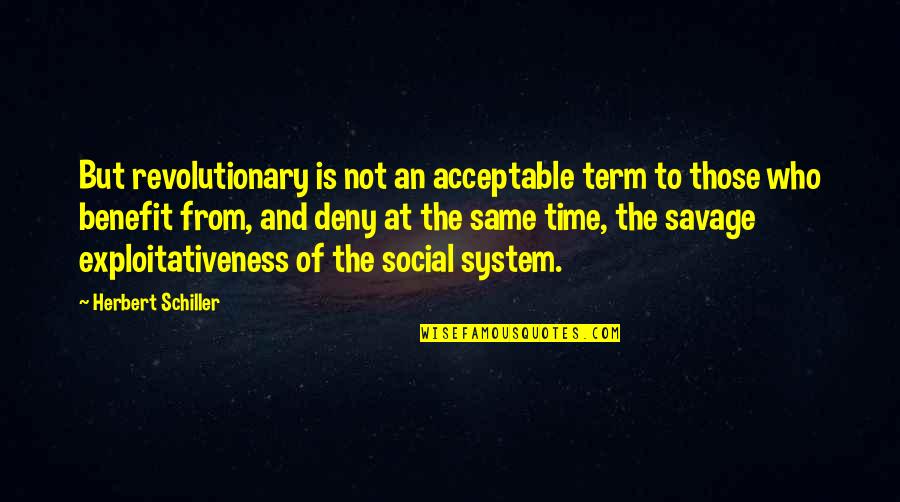 Revolutionary Quotes By Herbert Schiller: But revolutionary is not an acceptable term to