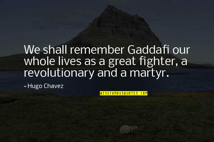 Revolutionary Quotes By Hugo Chavez: We shall remember Gaddafi our whole lives as