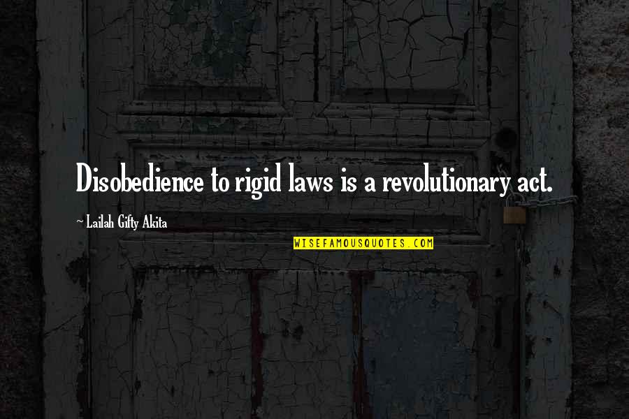 Revolutionary Quotes By Lailah Gifty Akita: Disobedience to rigid laws is a revolutionary act.
