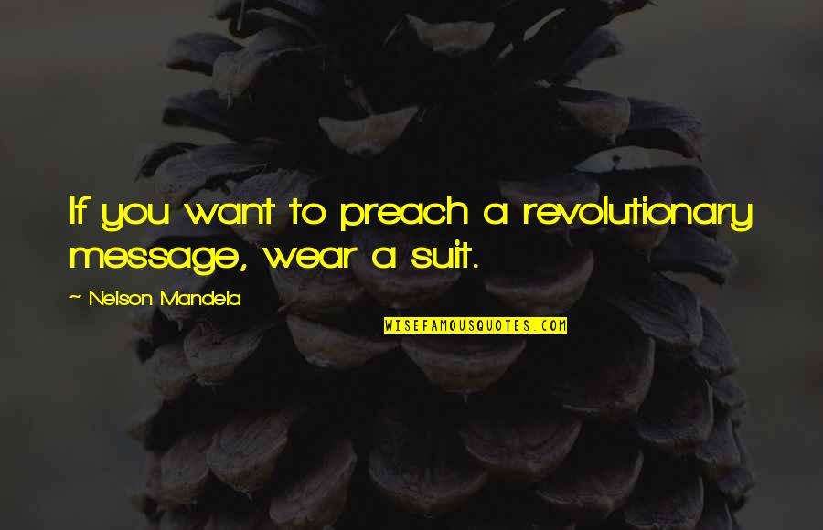 Revolutionary Quotes By Nelson Mandela: If you want to preach a revolutionary message,