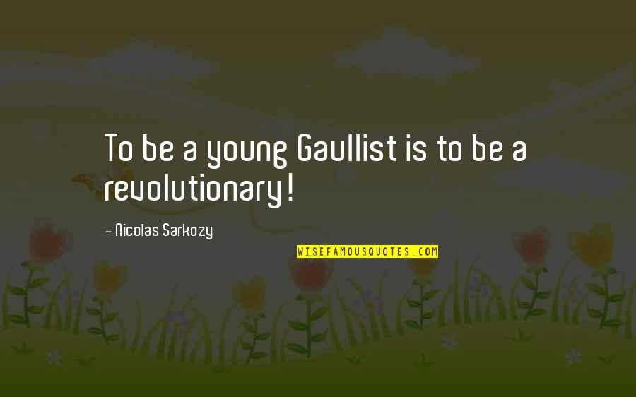 Revolutionary Quotes By Nicolas Sarkozy: To be a young Gaullist is to be