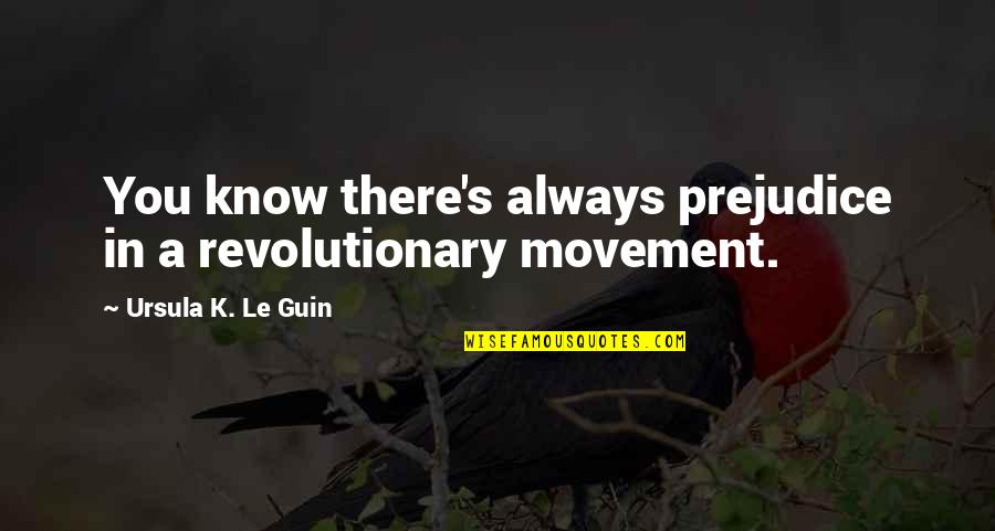 Revolutionary Quotes By Ursula K. Le Guin: You know there's always prejudice in a revolutionary