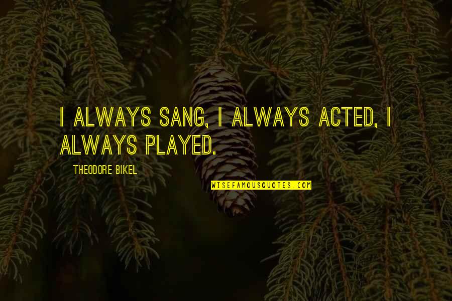 Revolutionary Road Novel John Givings Quotes By Theodore Bikel: I always sang, I always acted, I always Revolutionary Road Novel John Givings Quotes By Theodore Bikel: I always sang, I always acted, I always