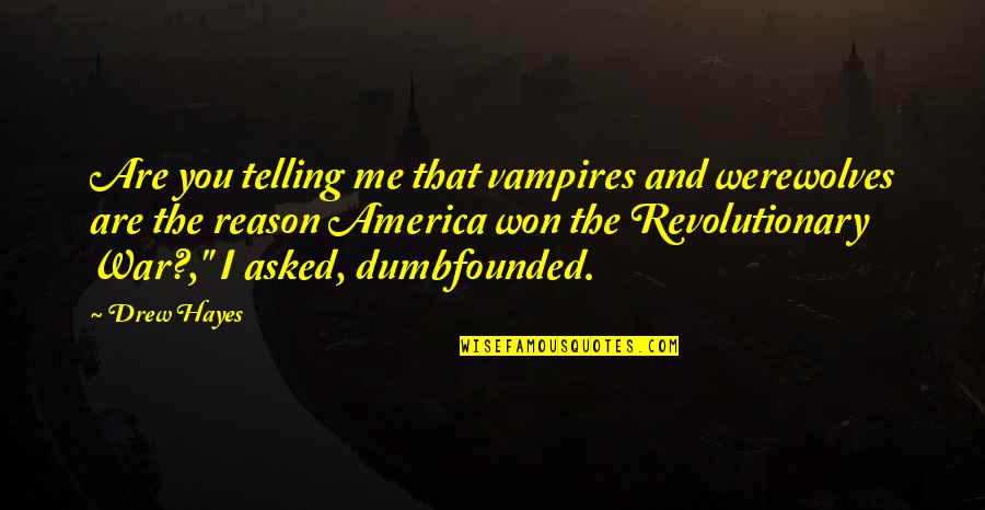 Revolutionary War Quotes By Drew Hayes: Are you telling me that vampires and werewolves
