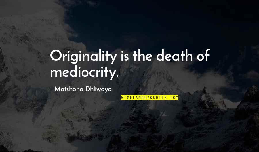 Revolutionary War Veterans Quotes By Matshona Dhliwayo: Originality is the death of mediocrity.