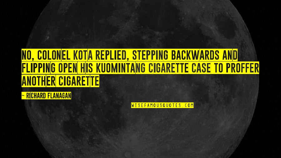 Revolutionibus Orbium Quotes By Richard Flanagan: No, Colonel Kota replied, stepping backwards and flipping Revolutionibus Orbium Quotes By Richard Flanagan: No, Colonel Kota replied, stepping backwards and flipping