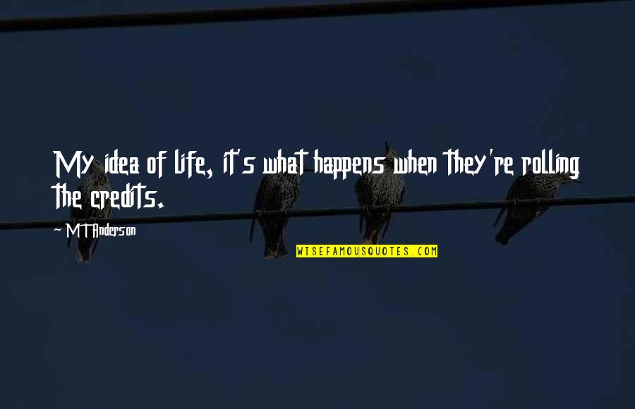 Revolutionibus Quotes By M T Anderson: My idea of life, it's what happens when