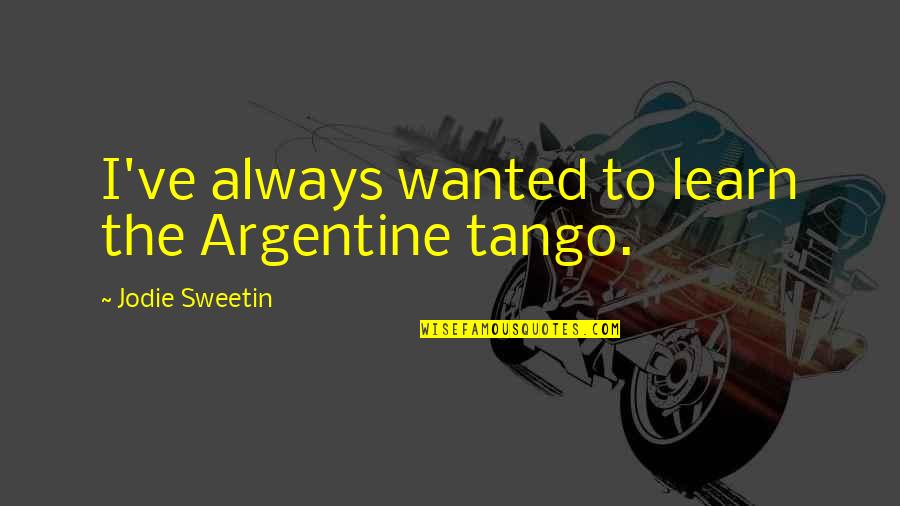 Revolutionised Quotes By Jodie Sweetin: I've always wanted to learn the Argentine tango.