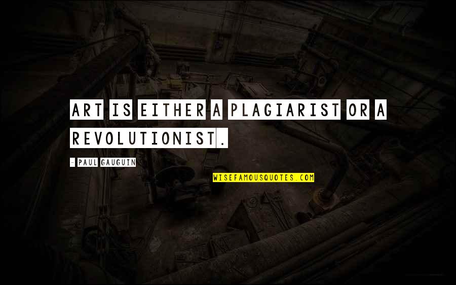 Revolutionist Quotes By Paul Gauguin: Art is either a plagiarist or a revolutionist.