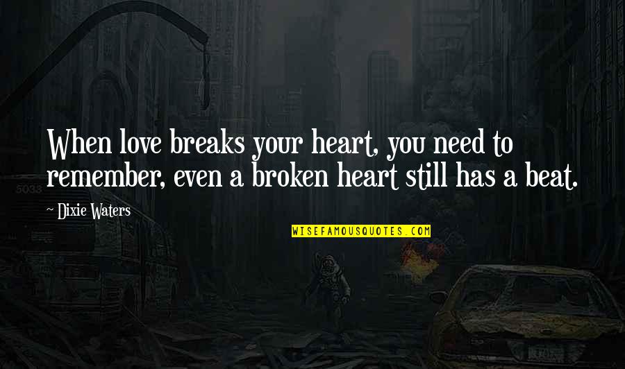 Revolutionists Branson Quotes By Dixie Waters: When love breaks your heart, you need to Revolutionists Branson Quotes By Dixie Waters: When love breaks your heart, you need to