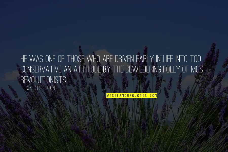 Revolutionists Quotes By G.K. Chesterton: He was one of those who are driven