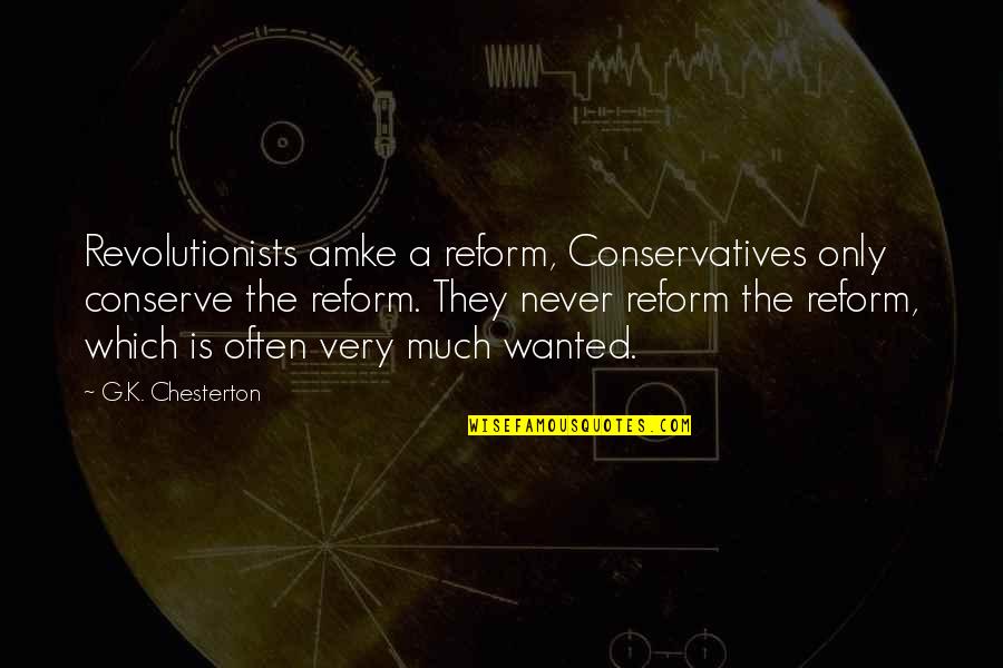 Revolutionists Quotes By G.K. Chesterton: Revolutionists amke a reform, Conservatives only conserve the