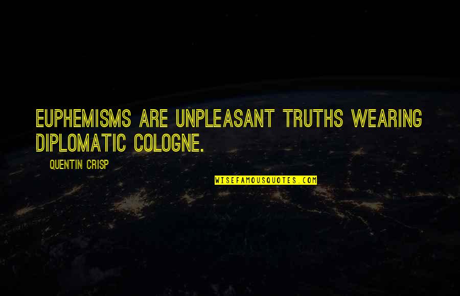 Revolutionists Quotes By Quentin Crisp: Euphemisms are unpleasant truths wearing diplomatic cologne.