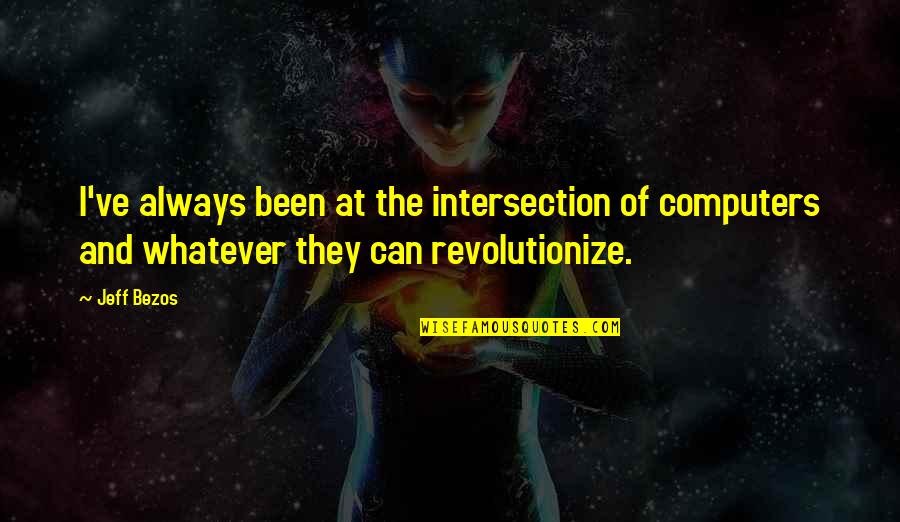 Revolutionize Quotes By Jeff Bezos: I've always been at the intersection of computers
