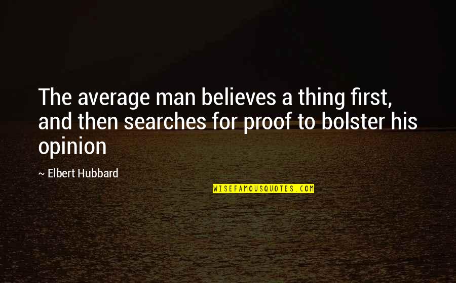 Revolutionizing Motherhood Quotes By Elbert Hubbard: The average man believes a thing first, and