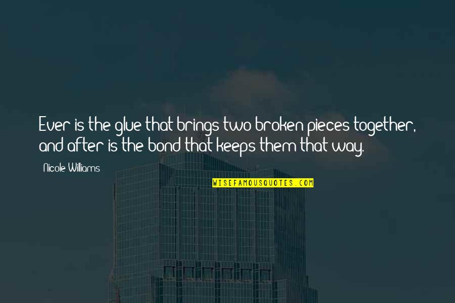 Revolutionizing Quotes By Nicole Williams: Ever is the glue that brings two broken Revolutionizing Quotes By Nicole Williams: Ever is the glue that brings two broken