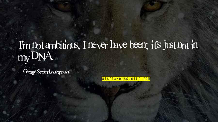 Revolutionnaire Colonel Quotes By George Stroumboulopoulos: I'm not ambitious, I never have been; it's