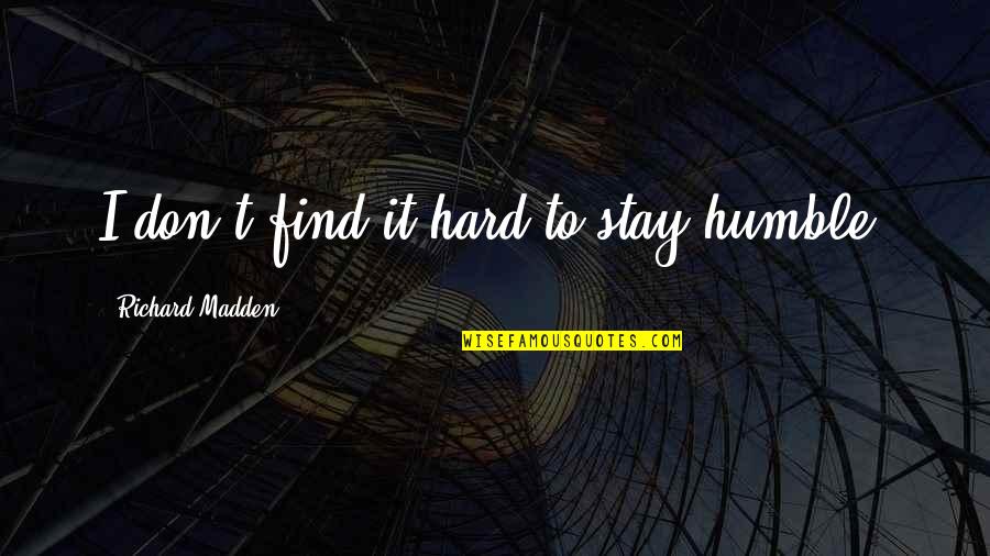 Revolutionoflove Quotes By Richard Madden: I don't find it hard to stay humble.