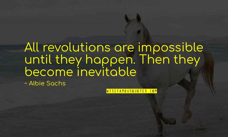 Revolutions Quotes By Albie Sachs: All revolutions are impossible until they happen. Then