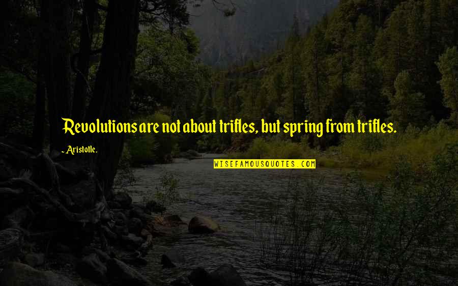 Revolutions Quotes By Aristotle.: Revolutions are not about trifles, but spring from