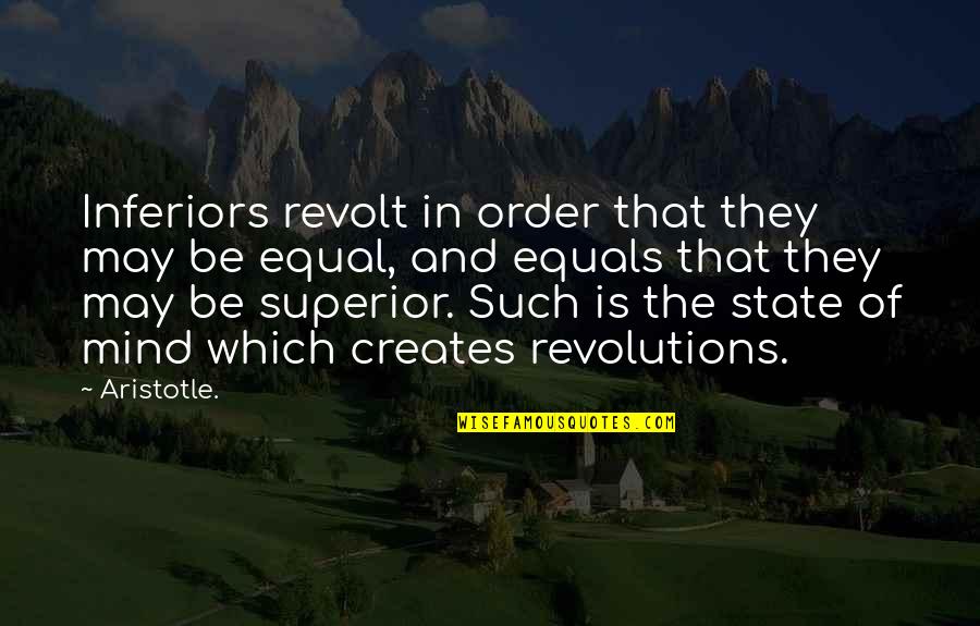Revolutions Quotes By Aristotle.: Inferiors revolt in order that they may be