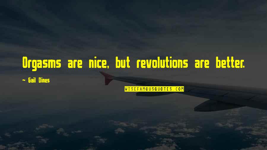 Revolutions Quotes By Gail Dines: Orgasms are nice, but revolutions are better.