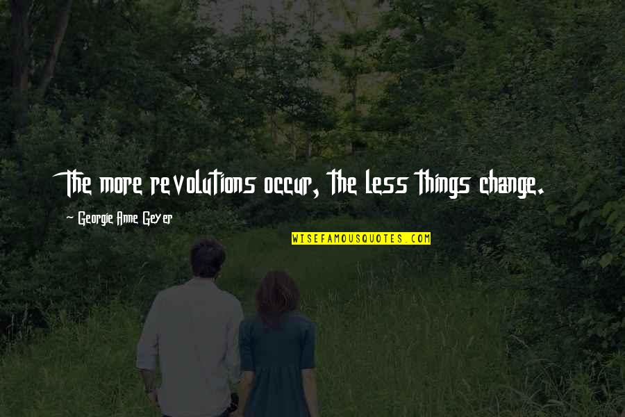Revolutions Quotes By Georgie Anne Geyer: The more revolutions occur, the less things change.