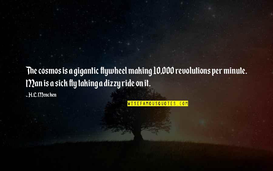 Revolutions Quotes By H.L. Mencken: The cosmos is a gigantic flywheel making 10,000