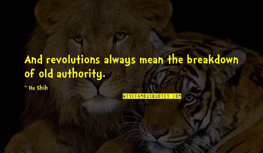 Revolutions Quotes By Hu Shih: And revolutions always mean the breakdown of old