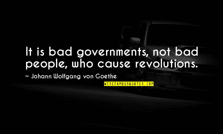Revolutions Quotes By Johann Wolfgang Von Goethe: It is bad governments, not bad people, who