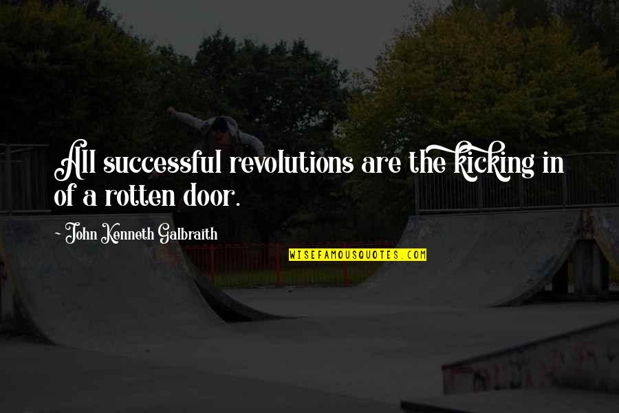 Revolutions Quotes By John Kenneth Galbraith: All successful revolutions are the kicking in of