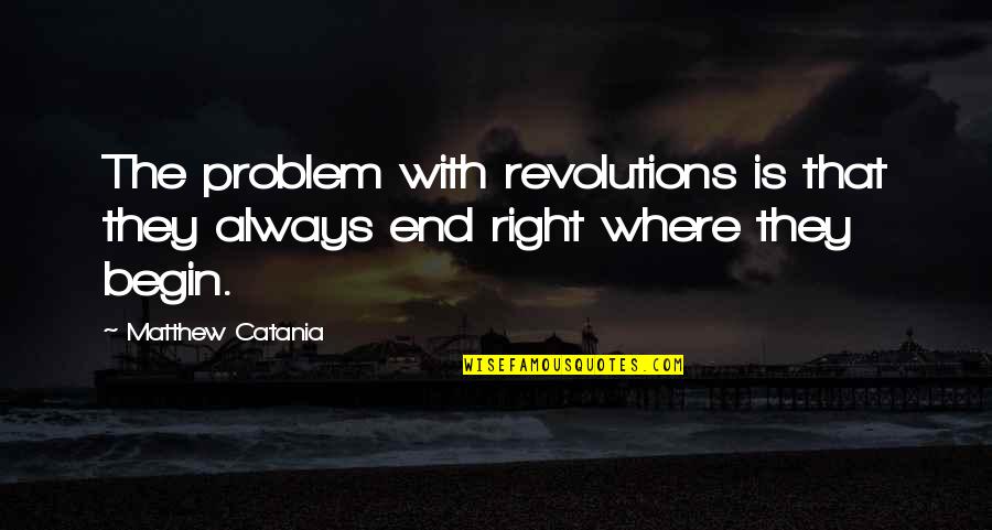 Revolutions Quotes By Matthew Catania: The problem with revolutions is that they always